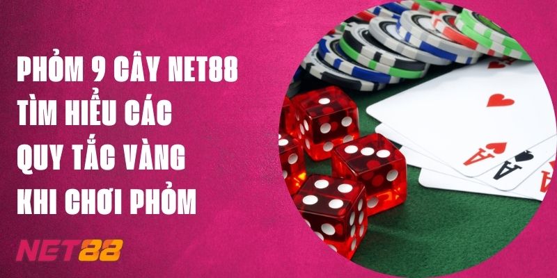 Phỏm 9 Cây Net88 - Tìm Hiểu Các Quy Tắc Vàng Khi Chơi Phỏm